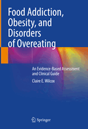 Food Addiction, Obesity, and Disorders of Overeating: An Evidence-Based Assessment and Clinical Guide