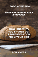 Food Addiction: Processed Food: How (and Why) You Should Cut Processed Food From Your Diet