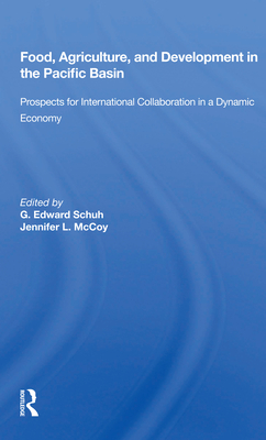 Food, Agriculture, and Development in the Pacific Basin: Prospects for International Collaboration in a Dynamic Economy - Schuh, G Edward