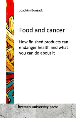 Food and cancer: How finished products can endanger health and what you can do about it - Bonsack, Joachim