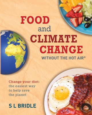 Food and Climate Change without the hot air: Change your diet: the easiest way to help save the planet - Bridle, S L