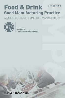 Food and Drink - Good Manufacturing Practice: A Guide to its Responsible Management - Institute of Food Science and Technology, and Manning, Louise