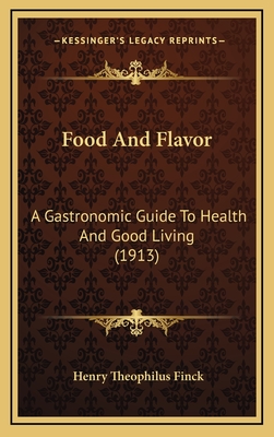 Food and Flavor: A Gastronomic Guide to Health and Good Living (1913) - Finck, Henry Theophilus