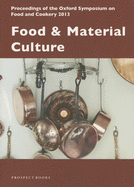 Food and Material Culture: Proceedings of the Oxford Symposium on Food and Cookery 2013