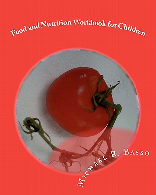 Food and Nutrition Workbook for Children: for parents and teachers too - Scarfone, Dorothy, and Basso, Michael R