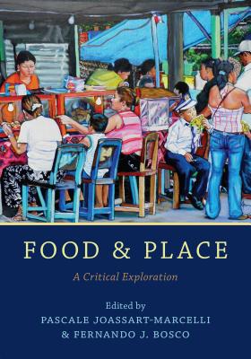 Food and Place: A Critical Exploration - Joassart-Marcelli, Pascale (Editor), and Bosco, Fernando J (Editor)