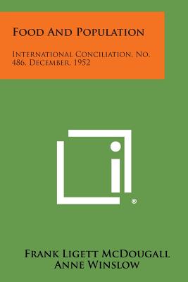 Food and Population: International Conciliation, No. 486, December, 1952 - McDougall, Frank Ligett, and Winslow, Anne (Editor), and Neal, Marian (Editor)