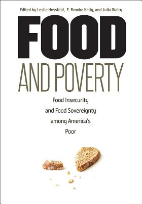 Food and Poverty: Food Insecurity and Food Sovereignty among America's Poor - Hossfeld, Leslie, Dr. (Editor), and Kelly, E Brooke (Editor), and Waity, Julia (Editor)