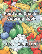 Food and Snacks Coloring Book for Adults: 40 Images 8.5x11 Treats, Meals, Yummy, Tasty Mindful Coloring and Stress Relief for Kids, Teens, Adults, and Seniors