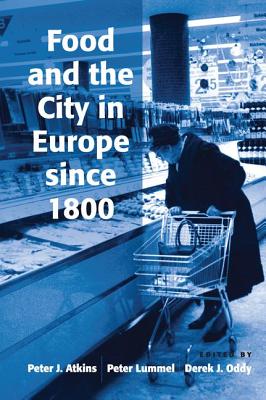 Food and the City in Europe since 1800 - Lummel, Peter, and Atkins, Peter J. (Editor)