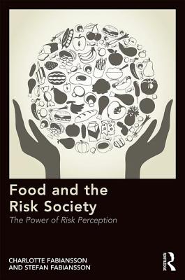 Food and the Risk Society: The Power of Risk Perception - Fabiansson, Charlotte, and Fabiansson, Stefan