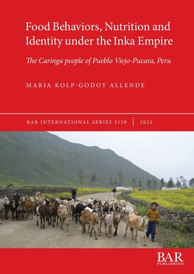 Food Behaviors, Nutrition and Identity under the Inka Empire: The Caringa people of Pueblo Viejo-Pucara, Peru - Kolp-Godoy Allende, Maria