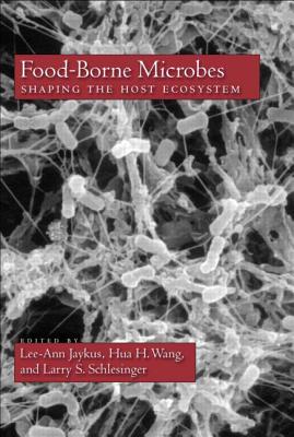 Food-Borne Microbes: Shaping the Host Ecosystem - Jaykus, Lee-Ann, and Wang, Hua H, and Schlesinger, Larry S