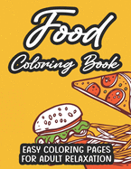 Food Coloring Book Easy Coloring Pages For Adult Relaxation: Calming Food Illustrations And Designs To Color For Stress Relief, Tasty Coloring Pages For Adults