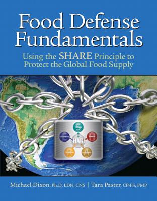 Food Defense Fundamentals: Using the S.H.A.R.E. Principle To Protect the Global Food Supply - Dixon, Michael, and Paster, Tara