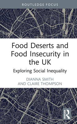 Food Deserts and Food Insecurity in the UK: Exploring Social Inequality - Smith, Dianna, and Thompson, Claire