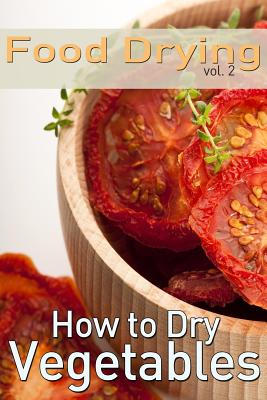 Food Drying vol. 2: How to Dry Vegetables - Jones, Rachel