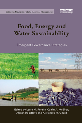 Food, Energy and Water Sustainability: Emergent Governance Strategies - Pereira, Laura M. (Editor), and McElroy, Caitlin A. (Editor), and Littaye, Alexandra (Editor)