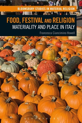 Food, Festival and Religion: Materiality and Place in Italy - Howell, Francesca Ciancimino, and Whitehead, Amy R (Editor)