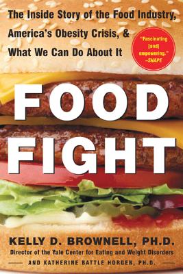 Food Fight: The Inside Story of the Food Industry, America's Obesity Crisis, and What We Can Do about It - Brownell, Kelly, and Horgen, Katherine Battle