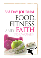 Food, Fitness, and Faith: 365 Day Journal for Women