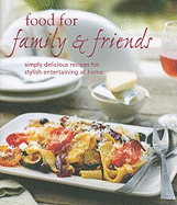 Food for Family & Friends: Simply Delicious Recipes for Stylish Entertaining at Home