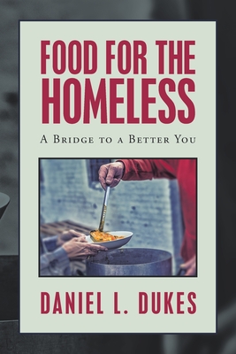 Food for the Homeless: A Bridge to a Better You - Dukes, Daniel L