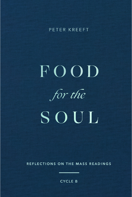 Food for the Soul: Reflections on the Mass Readings (Cycle B) Volume 2 - Kreeft, Peter