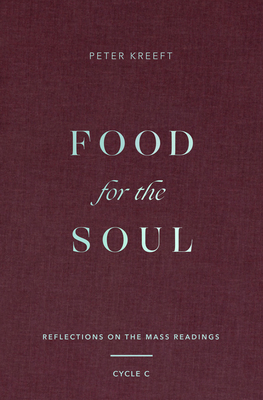 Food for the Soul: Reflections on the Mass Readings (Cycle C) Volume 3 - Kreeft, Peter