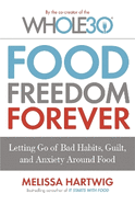 Food Freedom Forever: Letting go of bad habits, guilt and anxiety around food by the Co-Creator of the Whole30