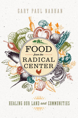 Food from the Radical Center: Healing Our Land and Communities - Nabhan, Gary Paul