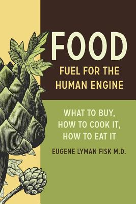 Food: Fuel for the Human Engine: What to Buy, How to Cook It, How to Eat It - Fisk M D, Eugene Lyman