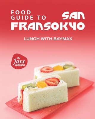 Food Guide to San Fransokyo: Lunch with Baymax - Johnson, Jaxx