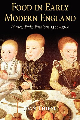 Food in Early Modern England: Phases, Fads, Fashions, 1500-1760 - Thirsk, Joan