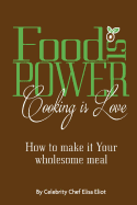 Food Is Power Cooking Is Love: How to Make It Your Wholesome Meal