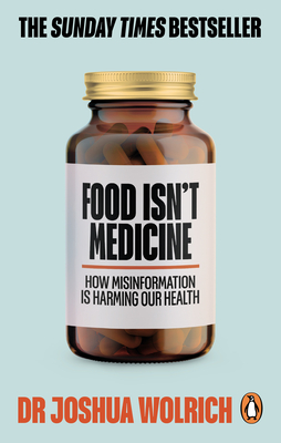 Food Isn't Medicine - Wolrich, Joshua, Dr.