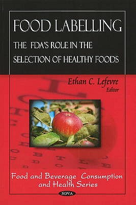 Food Labeling: The FDA's Role in the Selection of Healthy Foods - Lefevre, Ethan C (Editor)