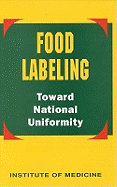 Food Labeling: Toward National Uniformity - Institute of Medicine, and Committee on State Food Labeling, and Earl, Robert O (Editor)