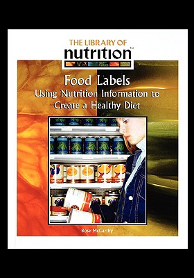 Food Labels: Using Nutrition Information to Create a Healthy Diet - McCarthy, Rose