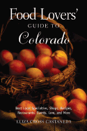 Food Lovers' Guide to Colorado: Best Local Specialties, Shops, Recipes, Restaurants, Events, Lore, and More! - Castaneda, Eliza Cross