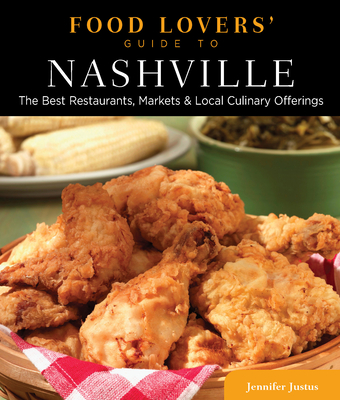 Food Lovers' Guide To(r) Nashville: The Best Restaurants, Markets & Local Culinary Offerings - Justus, Jennifer