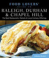 Food Lovers' Guide To(r) Raleigh, Durham & Chapel Hill: The Best Restaurants, Markets & Local Culinary Offerings