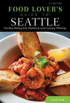 Food Lovers' Guide To(r) Seattle: The Best Restaurants, Markets & Local Culinary Offerings - Wolf, Laurie