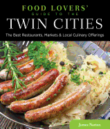 Food Lovers' Guide To(r) the Twin Cities: The Best Restaurants, Markets & Local Culinary Offerings