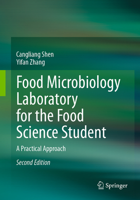 Food Microbiology Laboratory for the Food Science Student: A Practical Approach - Shen, Cangliang, and Zhang, Yifan