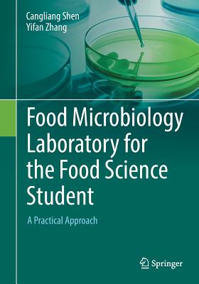 Food Microbiology Laboratory for the Food Science Student: A Practical Approach - Shen, Cangliang, and Zhang, Yifan