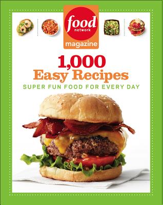 Food Network Magazine 1,000 Easy Recipes: Super Fun Food for Every Day - Food Network Magazine