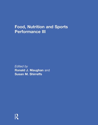 Food, Nutrition and Sports Performance III - Maughan, Ronald J. (Editor), and Shirreffs, Susan M. (Editor)