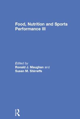 Food, Nutrition and Sports Performance III - Maughan, Ronald J. (Editor), and Shirreffs, Susan M. (Editor)