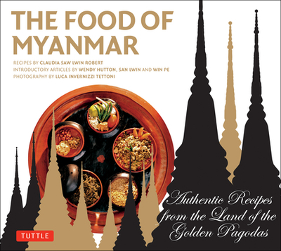 Food of Myanmar: Authentic Recipes from the Land of the Golden Pagodas - Robert, Claudia Saw Lwin, and Pe, Win, and Hutton, Wendy